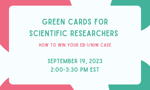 Green and Pink graphic that says "Green Cards for Scientific Researchers - How to Win Your EB-1/NIW Case" September 19, 2023 from 2-3:30 PM